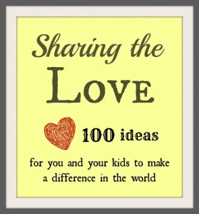 Sharing the Love: 100 Ways for You and Your Kids to Make a Difference in the World