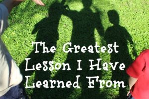 The Greatest Lesson I Have Learned From Motherhood