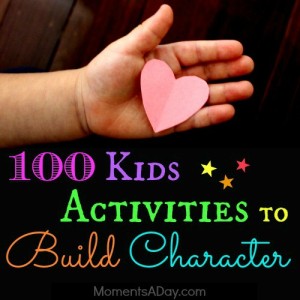 100 Kids Activities to Build Character - Moments A Day