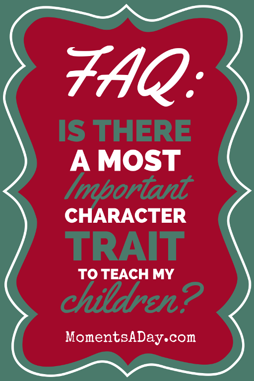 FAQ Is there a most important character trait to teach my children