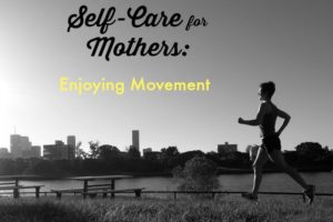 Self-Care for Mothers: Enjoying Movement