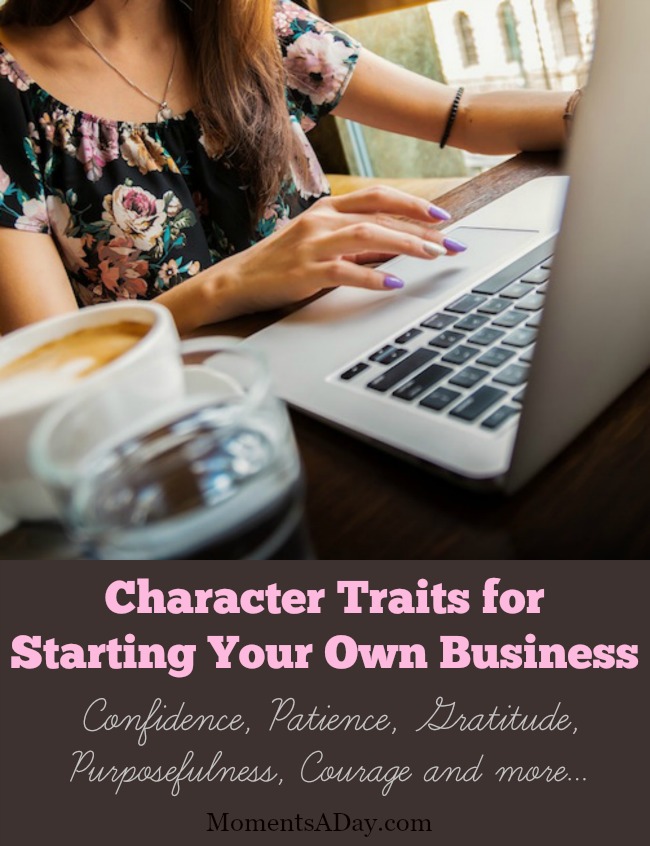 Here is a list of character traits for starting your own business from a mother who has been there