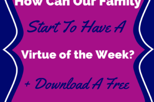 How To Have A Virtue of the Week + FREE Printable Poster