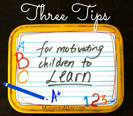 3 Tips For Motivating Children To Learn Moments A Day