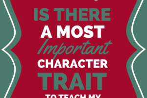Is There a Most Important Character Trait to Teach Children?