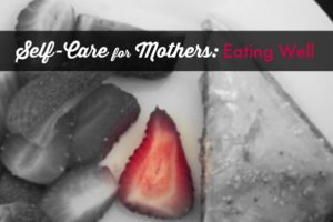 Self-Care for Mothers: Eating Well